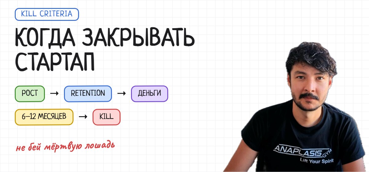 Алмас Абулхаиров и схема kill criteria: рост, retention, деньги, 6–12 месяцев, kill